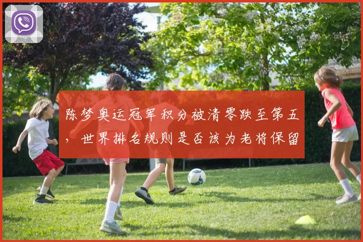 陈梦奥运冠军积分被清零跌至第五,世界排名规则是否该为老将保留权重?